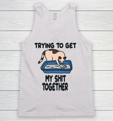 Trying to Get my Shit Together Tank Top