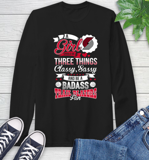 Portland Trail Blazers NBA A Girl Should Be Three Things Classy Sassy And A Be Badass Fan Long Sleeve T-Shirt