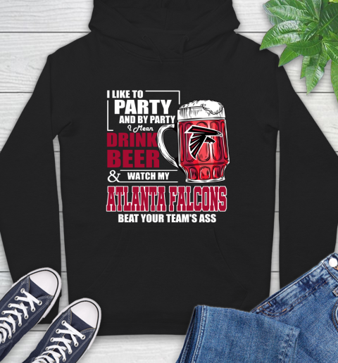 NFL I Like To Party And By Party I Mean Drink Beer and Watch My Atlanta Falcons Beat Your Team's Ass Football Hoodie
