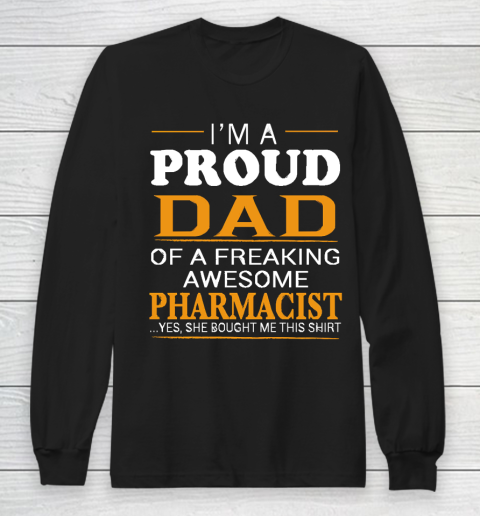 Father's Day Funny Gift Ideas Apparel  Proud Dad of Freaking Awesome PHARMACIST She bought me this Long Sleeve T-Shirt