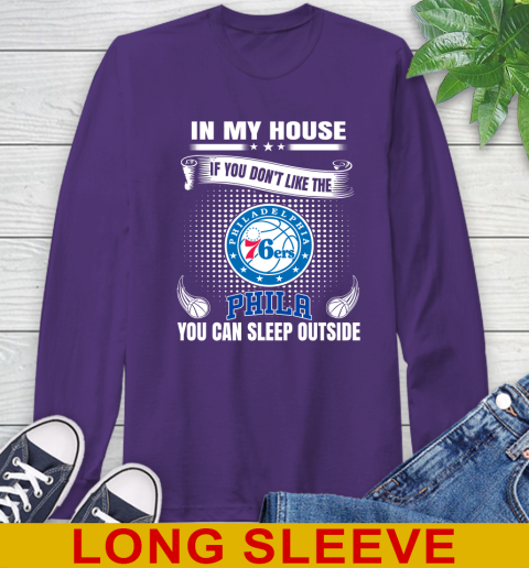 Philadelphia 76ers NBA Basketball In My House If You Don't Like The  76ers You Can Sleep Outside Shirt Long Sleeve T-Shirt 5