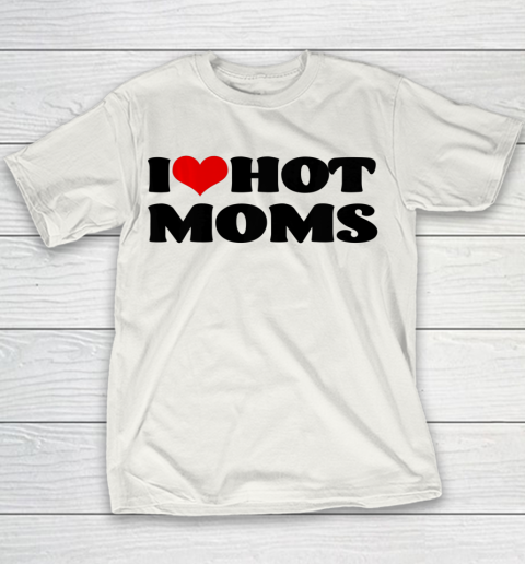 I Love Hot Moms tshirt I Heart Hot Moms Shirt Youth T-Shirt