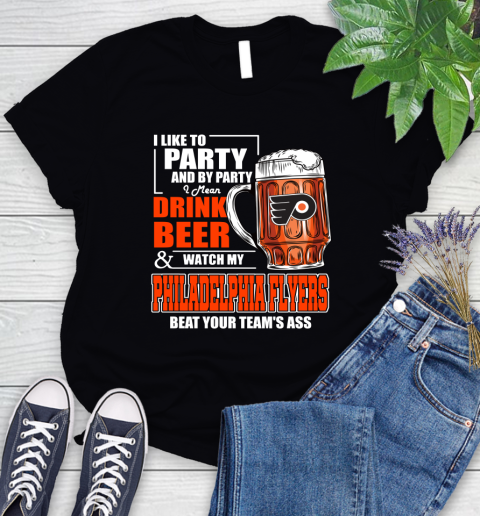 NHL I Like To Party And By Party I Mean Drink Beer And Watch My Philadelphia Flyers Beat Your Team's Ass Hockey Women's T-Shirt