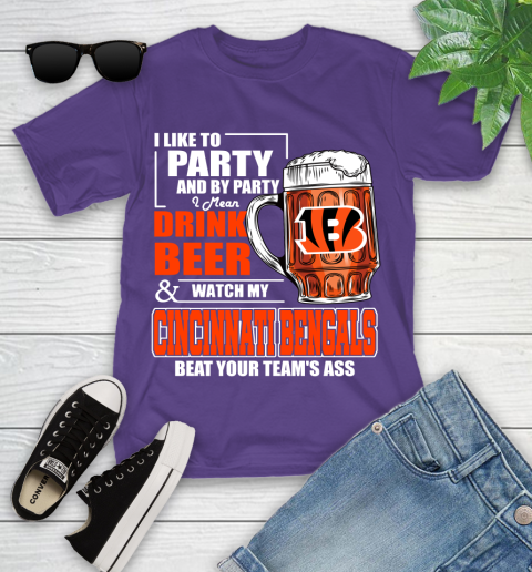 NFL I Like To Party And By Party I Mean Drink Beer and Watch My Cincinnati Bengals Beat Your Team's Ass Football Youth T-Shirt 3