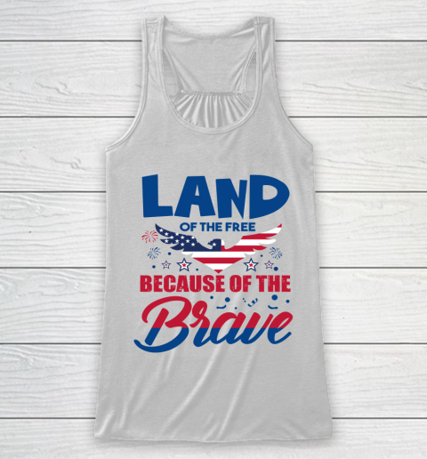 Independence Day 4th Of July Land Of The Free Because Of The Brave Racerback Tank