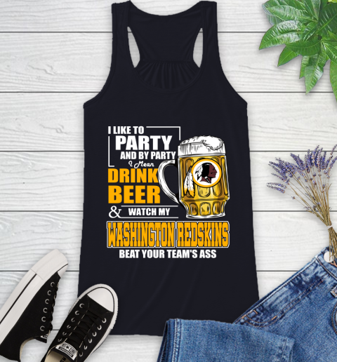 NFL I Like To Party And By Party I Mean Drink Beer and Watch My Washington Redskins Beat Your Team's Ass Football Racerback Tank 9