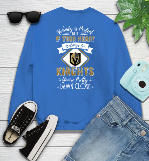 NHL Hockey Vegas Golden Knights Nobody Is Perfect But If Your Heart Belongs To Knights You're Pretty Damn Close Shirt Sweatshirt 10