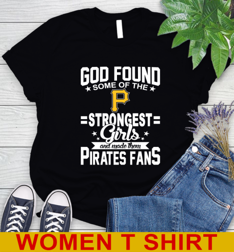 Pittsburgh Pirates MLB Baseball God Found Some Of The Strongest Girls Adoring Fans Women's T-Shirt