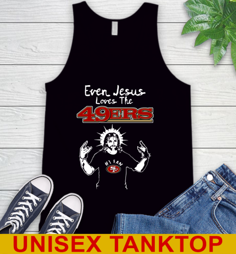 San Francisco 49ers NFL Football Even Jesus Loves The 49ers Shirt Tank Top