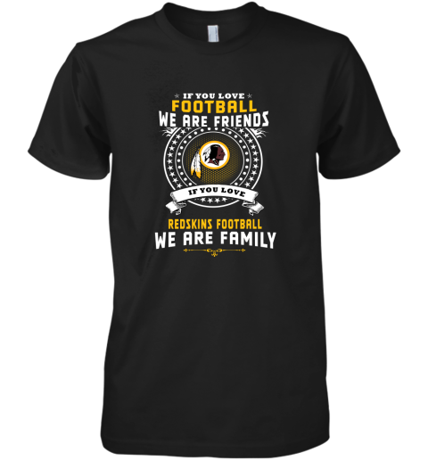 Love Football We Are Friends Love Redskins We Are Family Premium Men's T-Shirt