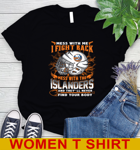 NHL Hockey New York Islanders Mess With Me I Fight Back Mess With My Team And They'll Never Find Your Body Shirt Women's T-Shirt