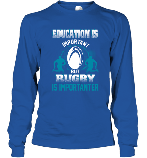 Education Is Important But Rugby Is Importanter Long Sleeve T-Shirt 4