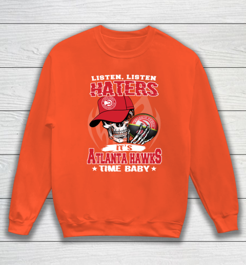 Listen Haters It is HAWKS Time Baby NBA Sweatshirt - Image 4