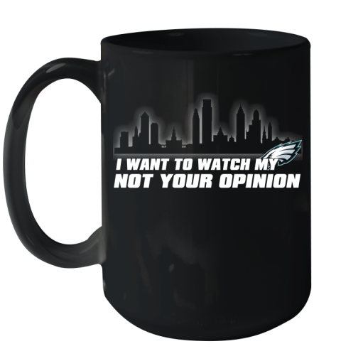 Philadelphia Eagles NFL I Want To Watch My Team Not Your Opinion Ceramic Mug 15oz