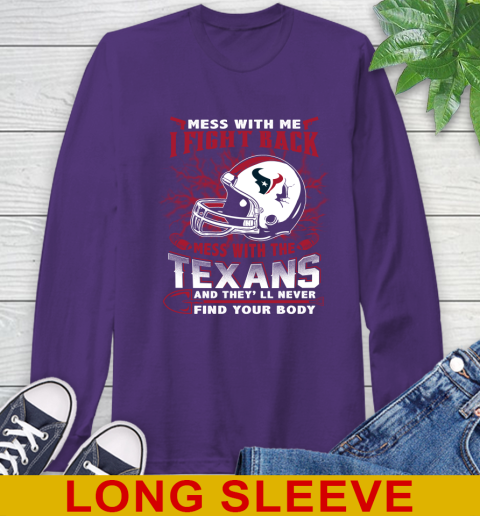 NFL Football Houston Texans Mess With Me I Fight Back Mess With My Team And They'll Never Find Your Body Shirt Long Sleeve T-Shirt 5