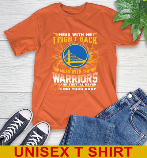NBA Basketball Golden State Warriors Mess With Me I Fight Back Mess With My Team And They'll Never Find Your Body Shirt T-Shirt 4