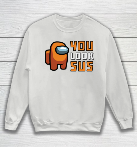 Among Us Shirt You Look SUS Sweatshirt 3