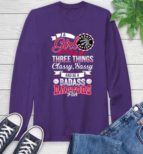 Toronto Raptors NBA A Girl Should Be Three Things Classy Sassy And A Be Badass Fan Long Sleeve T-Shirt 5