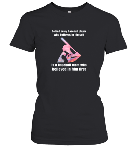 New Behind Every Baseball Player Is A Mom That Believes Women's T-Shirt