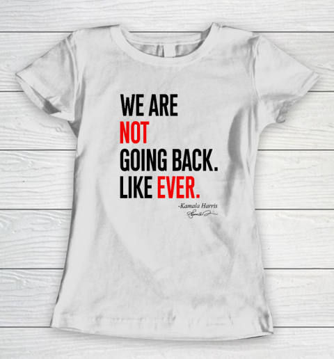 We Are Not Going Back Like Ever Kamala Harris 2024 President Women's T-Shirt
