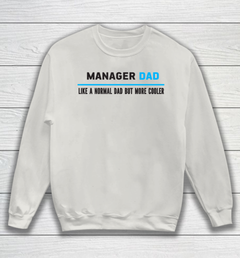 Father gift shirt Mens Manager Dad Like A Normal Dad But Cooler Funny Dad's T Shirt Sweatshirt 8