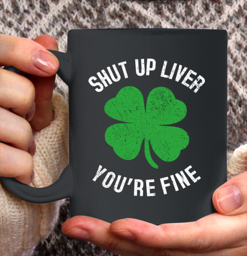St Patrick s Day Beer Drinking Shut Up Liver You re Fine Ceramic Mug 11oz 2