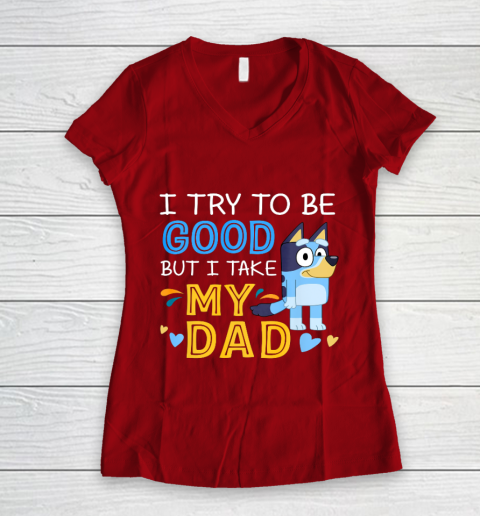 Bluey Dad try to be good but I take after my Dad Women's V-Neck T-Shirt 8