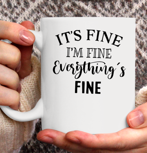 Its Fine Im Fine Everything is Fine Ceramic Mug 11oz