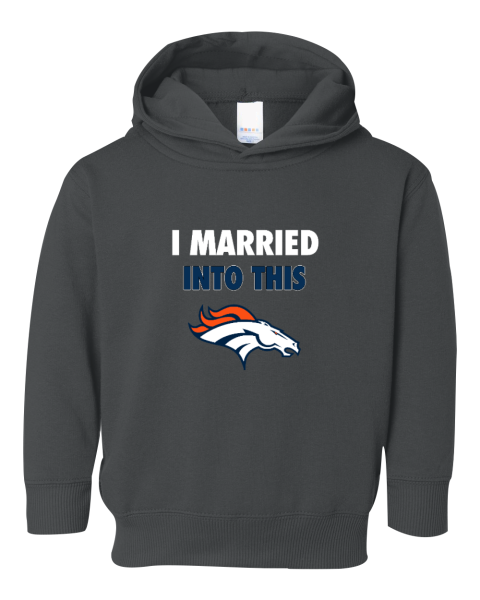 I Married Into This Denver Broncos Toddler Pullover Fleece Hoodie