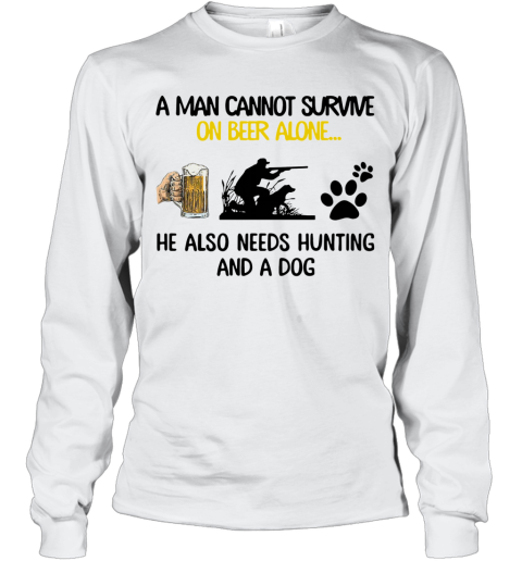 A Man Cannot Survive On Beer Alone He Also Needs Hunting And A Dog Long Sleeve T-Shirt