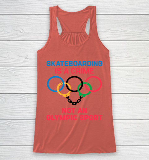 Skateboarding Is A Crime Not An Olympic Sport Shirt Racerback Tank 2