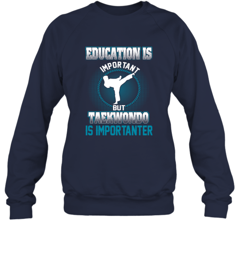 Education Is Important But Taekwondo Is Importanter Sweatshirt 2