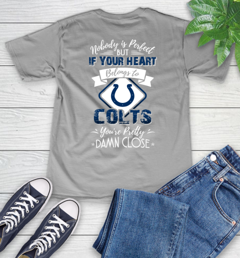 NFL Football Indianapolis Colts Nobody Is Perfect But If Your Heart Belongs To Colts You're Pretty Damn Close Shirt V-Neck T-Shirt 3