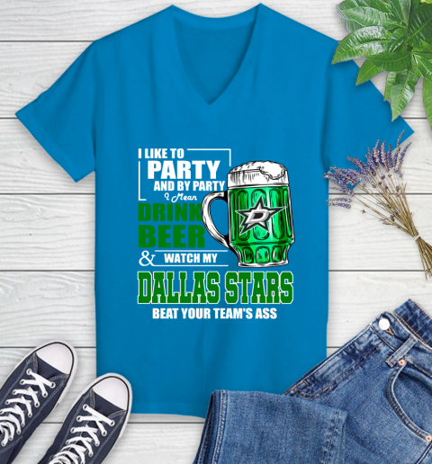 NHL I Like To Party And By Party I Mean Drink Beer And Watch My Dallas Stars Beat Your Team's Ass Hockey Women's V-Neck T-Shirt 7
