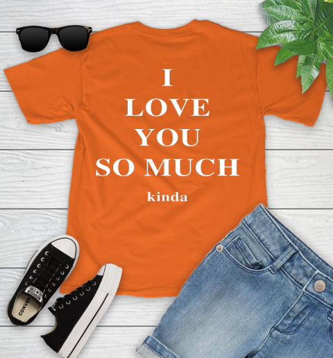 Ilysm Kinda Hoodie  Tshirt I Love You So Much Kinda Youth T-Shirt 7