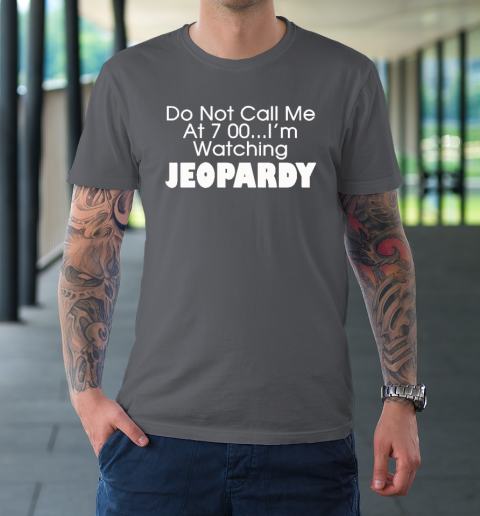 Do Not Call Me At 7 00 Shirt I'm Watching Jeopardy T-Shirt 6