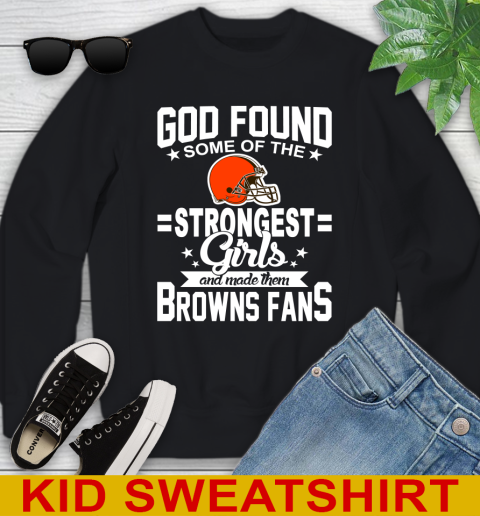 Cleveland Browns NFL Football God Found Some Of The Strongest Girls Adoring Fans Youth Sweatshirt