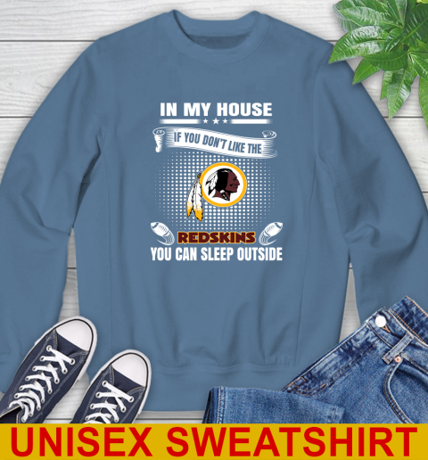 Washington Redskins NFL Football In My House If You Don't Like The Redskins You Can Sleep Outside Shirt Sweatshirt 10