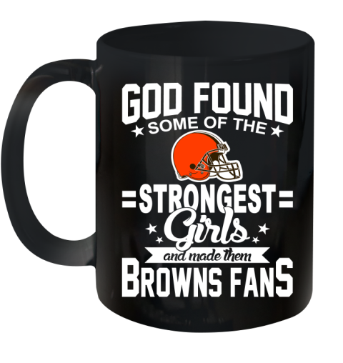 Cleveland Browns NFL Football God Found Some Of The Strongest Girls Adoring Fans Ceramic Mug 11oz
