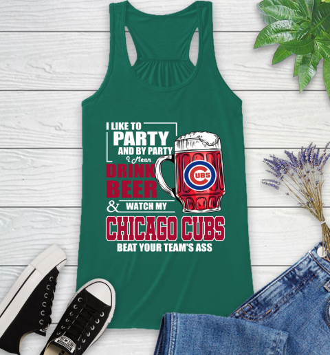 MLB I Like To Party And By Party I Mean Drink Beer And Watch My Chicago Cubs Beat Your Team's Ass Baseball Racerback Tank 6