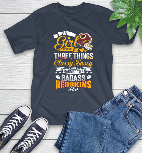 Washington Redskins NFL Football A Girl Should Be Three Things Classy Sassy And A Be Badass Fan T-Shirt 3