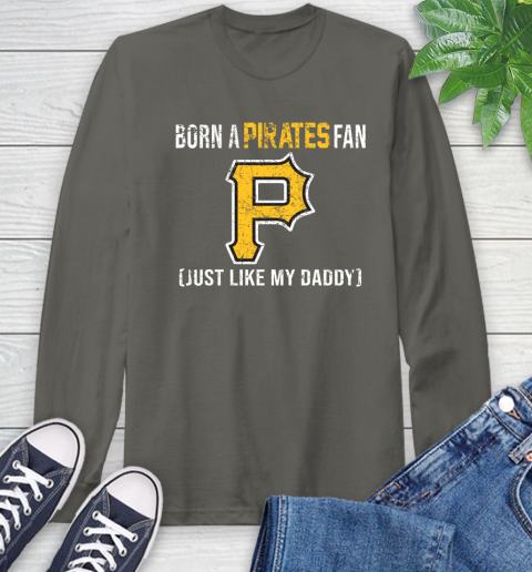 MLB Baseball Pittsburgh Pirates Loyal Fan Just Like My Daddy Shirt Long Sleeve T-Shirt 10