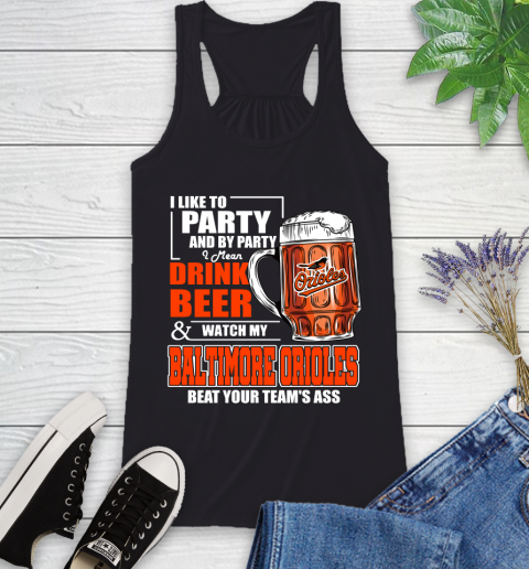 MLB I Like To Party And By Party I Mean Drink Beer And Watch My Baltimore Orioles Beat Your Team's Ass Baseball Racerback Tank