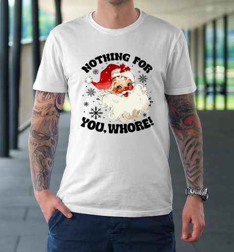 Nothing For You Whore Funny Santa Claus Christmas T-Shirt