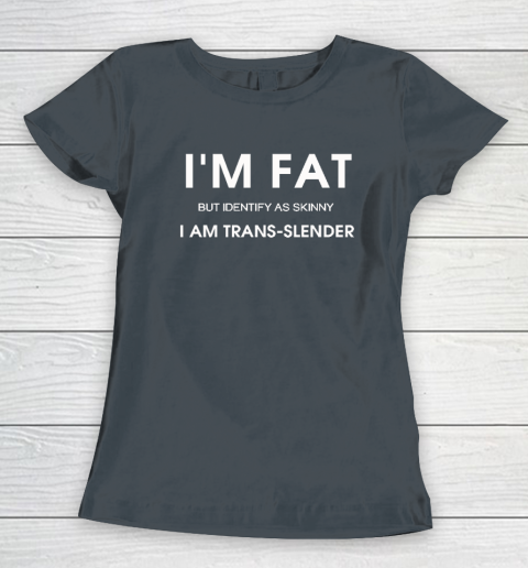 I'm Fat But Identify As Skinny I Am Trans Slender Women's T-Shirt 3