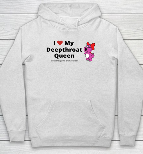 I Love My Deepthroat Queen Christians Against Premarital Sex Hoodie