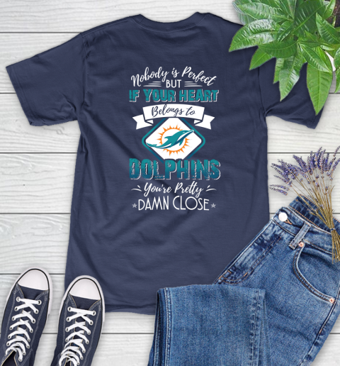 NFL Football Miami Dolphins Nobody Is Perfect But If Your Heart Belongs To Dolphins You're Pretty Damn Close Shirt Women's T-Shirt 12