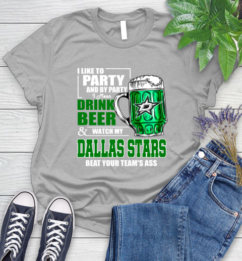 NHL I Like To Party And By Party I Mean Drink Beer And Watch My Dallas Stars Beat Your Team's Ass Hockey Women's T-Shirt 5