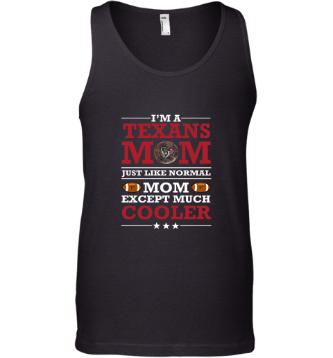 I_m A Texans Mom Just Like Normal Mom Except Cooler NFL Tank Top