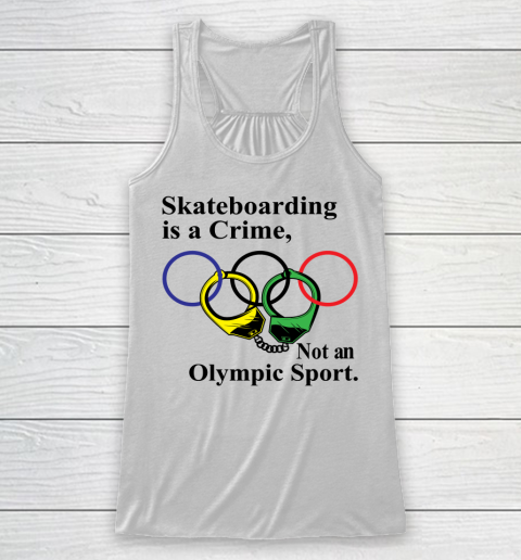 Skateboarding Is A Crime Not An Olympic Sport tshirt Racerback Tank